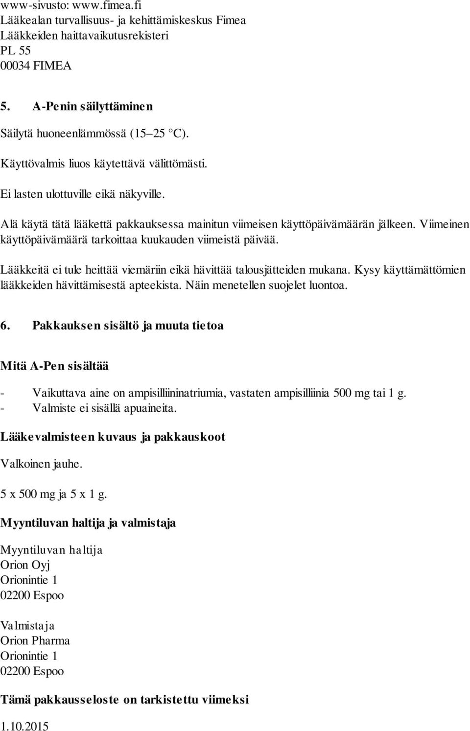 Viimeinen käyttöpäivämäärä tarkoittaa kuukauden viimeistä päivää. Lääkkeitä ei tule heittää viemäriin eikä hävittää talousjätteiden mukana. Kysy käyttämättömien lääkkeiden hävittämisestä apteekista.