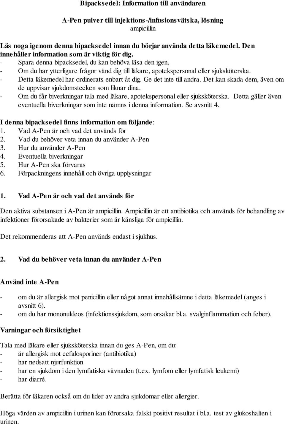 - Detta läkemedel har ordinerats enbart åt dig. Ge det inte till andra. Det kan skada dem, även om de uppvisar sjukdomstecken som liknar dina.