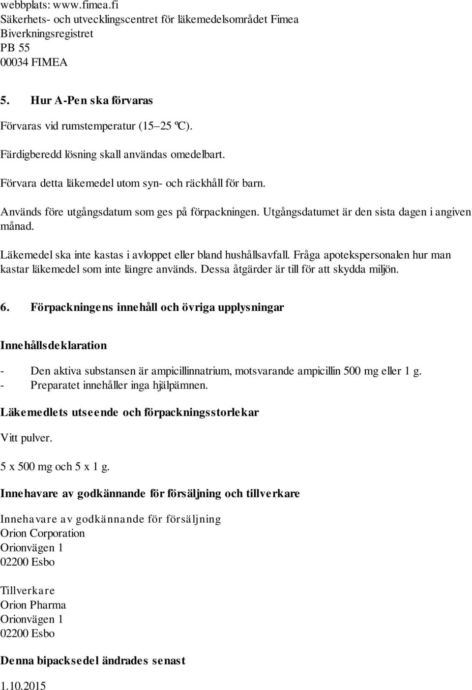 Utgångsdatumet är den sista dagen i angiven månad. Läkemedel ska inte kastas i avloppet eller bland hushållsavfall. Fråga apotekspersonalen hur man kastar läkemedel som inte längre används.