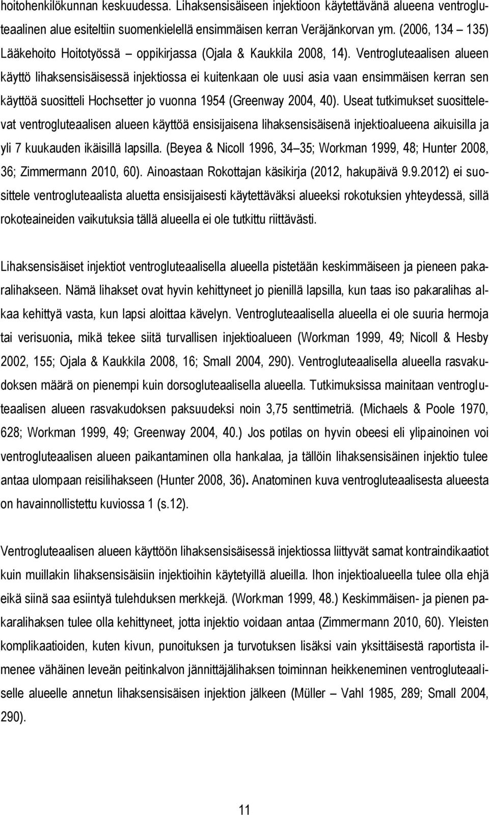 Ventrogluteaalisen alueen käyttö lihaksensisäisessä injektiossa ei kuitenkaan ole uusi asia vaan ensimmäisen kerran sen käyttöä suositteli Hochsetter jo vuonna 1954 (Greenway 2004, 40).