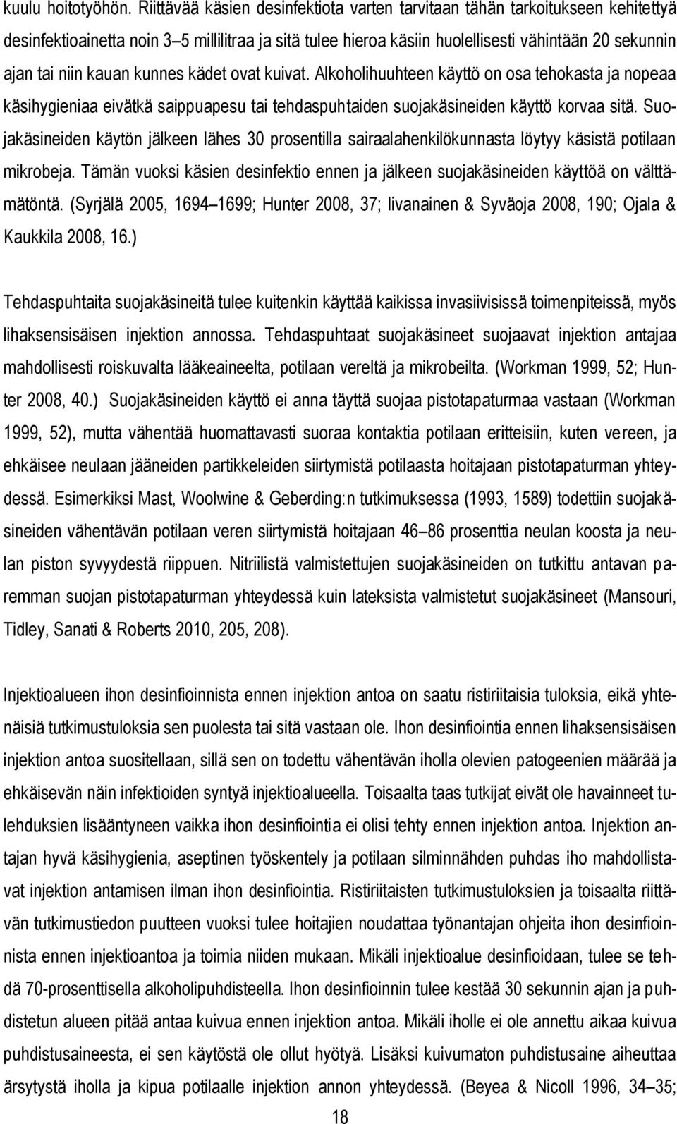 kauan kunnes kädet ovat kuivat. Alkoholihuuhteen käyttö on osa tehokasta ja nopeaa käsihygieniaa eivätkä saippuapesu tai tehdaspuhtaiden suojakäsineiden käyttö korvaa sitä.