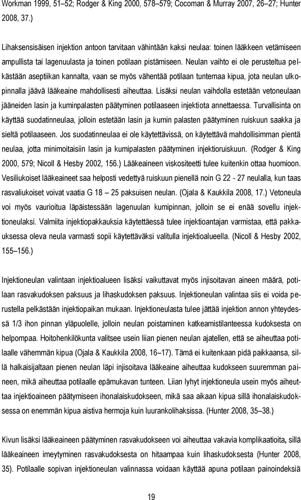 Neulan vaihto ei ole perusteltua pelkästään aseptiikan kannalta, vaan se myös vähentää potilaan tuntemaa kipua, jota neulan ulkopinnalla jäävä lääkeaine mahdollisesti aiheuttaa.