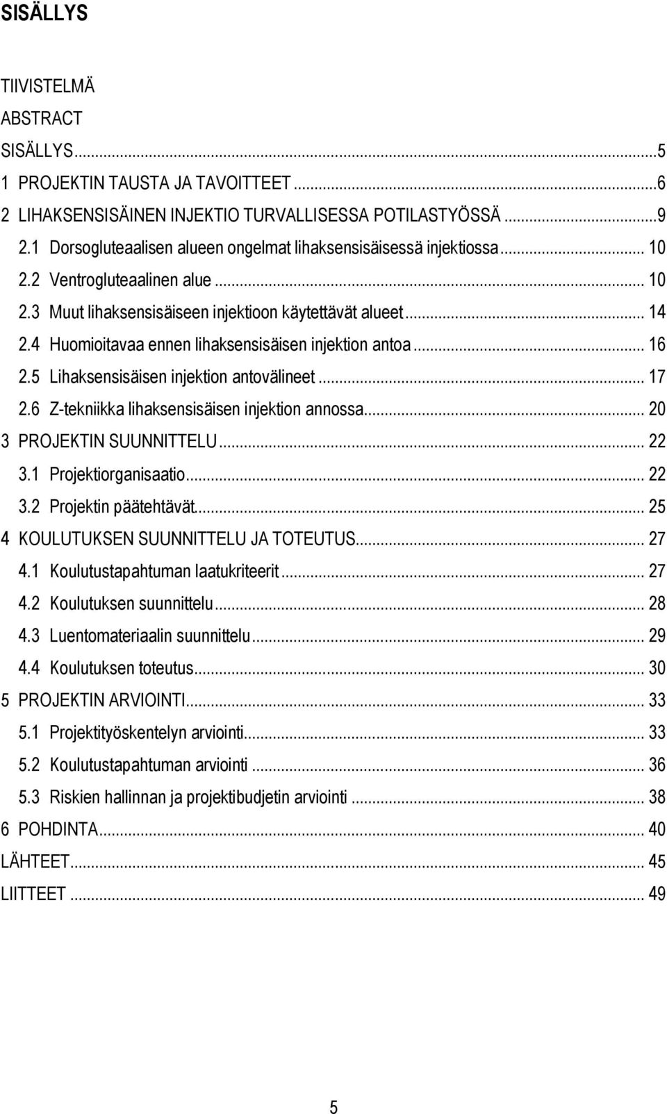 4 Huomioitavaa ennen lihaksensisäisen injektion antoa... 16 2.5 Lihaksensisäisen injektion antovälineet... 17 2.6 Z-tekniikka lihaksensisäisen injektion annossa... 20 3 PROJEKTIN SUUNNITTELU... 22 3.