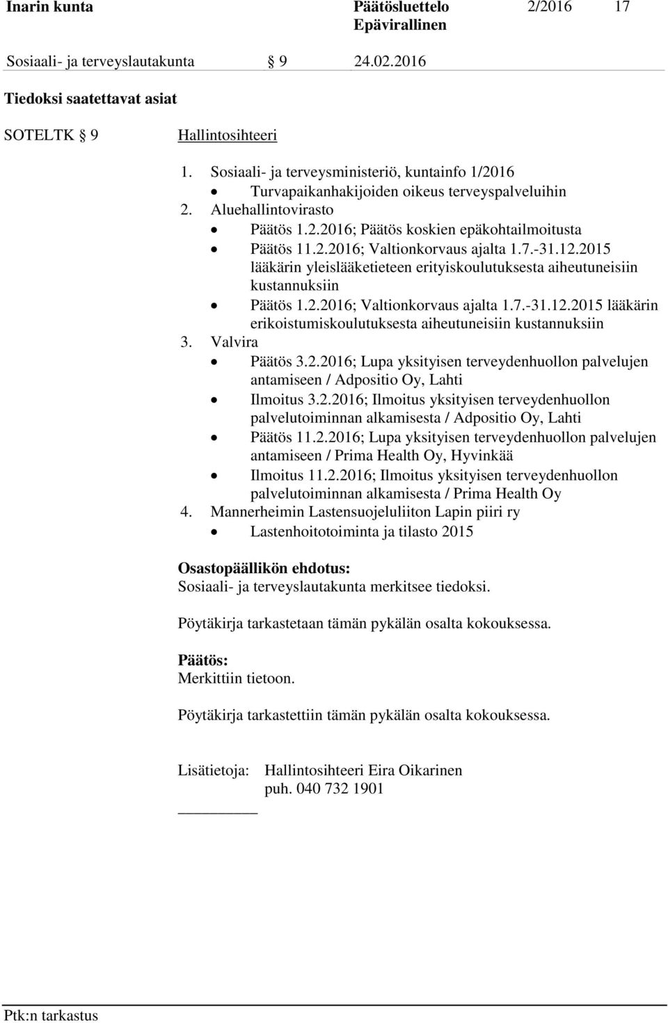 7.-31.12.2015 lääkärin yleislääketieteen erityiskoulutuksesta aiheutuneisiin kustannuksiin Päätös 1.2.2016; Valtionkorvaus ajalta 1.7.-31.12.2015 lääkärin erikoistumiskoulutuksesta aiheutuneisiin kustannuksiin 3.