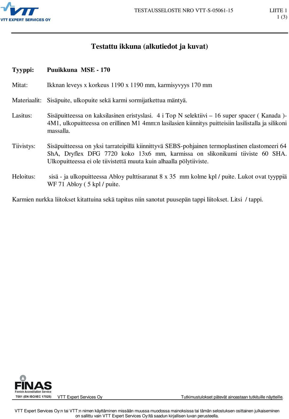 4 i Top N selektiivi 16 super spacer ( Kanada )- 4M1, ulkopuitteessa on erillinen M1 4mm:n lasilasien kiinnitys puitteisiin lasilistalla ja silikoni massalla.