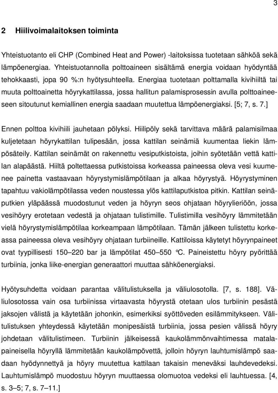 Energiaa tuotetaan polttamalla kivihiiltä tai muuta polttoainetta höyrykattilassa, jossa hallitun palamisprosessin avulla polttoaineeseen sitoutunut kemiallinen energia saadaan muutettua