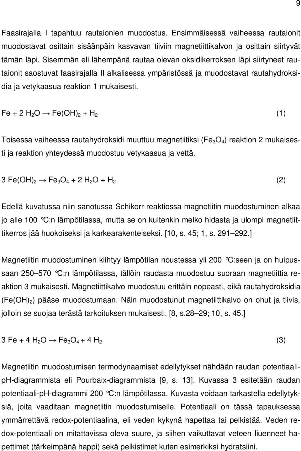 Fe + 2 H 2 O Fe(OH) 2 + H 2 (1) Toisessa vaiheessa rautahydroksidi muuttuu magnetiitiksi (Fe 3 O 4 ) reaktion 2 mukaisesti ja reaktion yhteydessä muodostuu vetykaasua ja vettä.