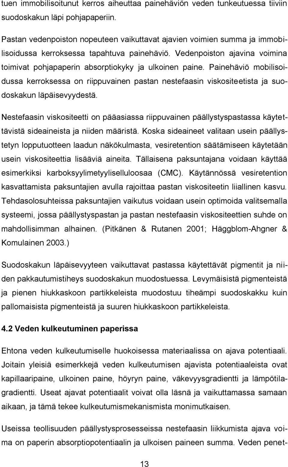 Vedenpoiston ajavina voimina toimivat pohjapaperin absorptiokyky ja ulkoinen paine.