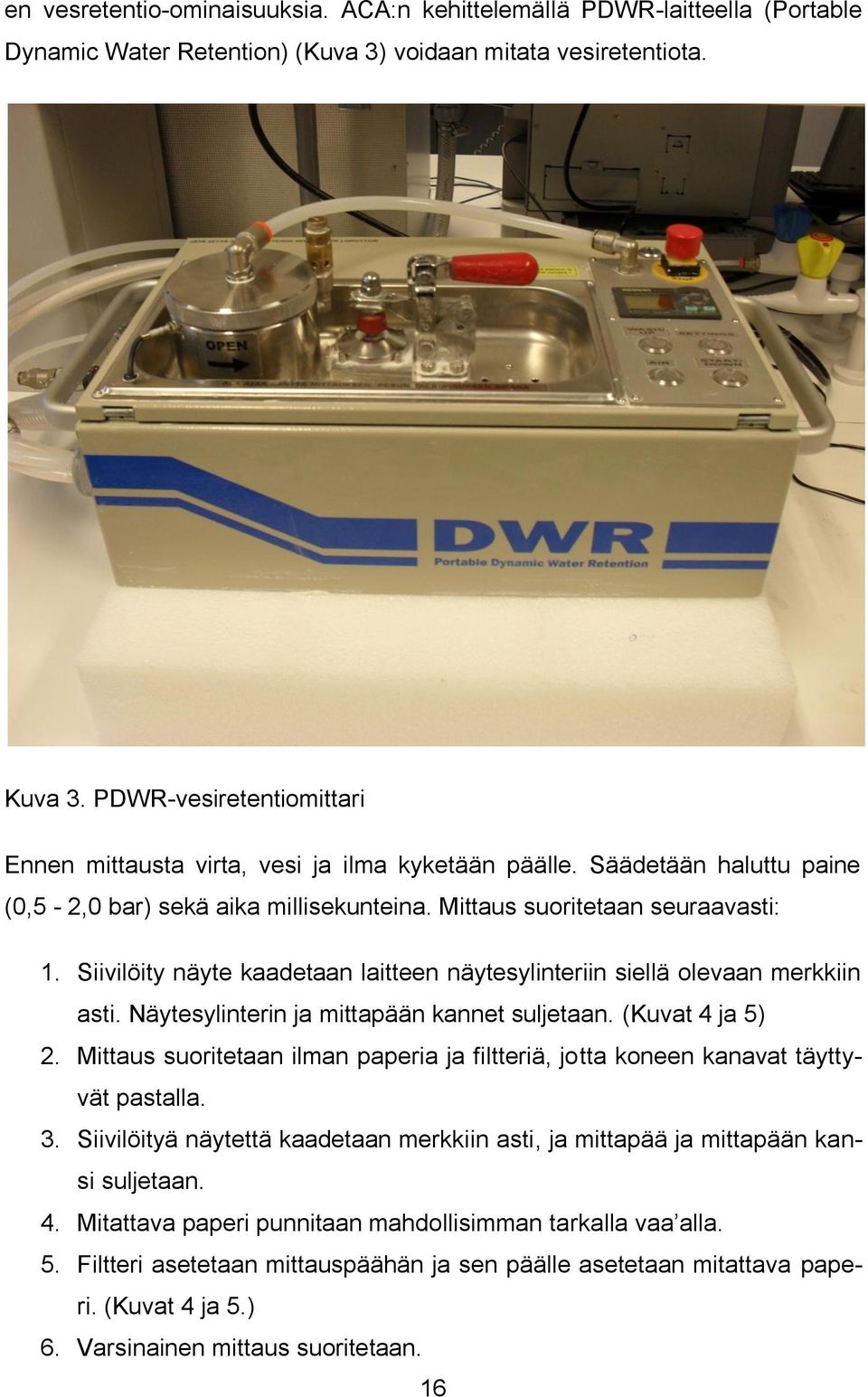 Siivilöity näyte kaadetaan laitteen näytesylinteriin siellä olevaan merkkiin asti. Näytesylinterin ja mittapään kannet suljetaan. (Kuvat 4 ja 5) 2.