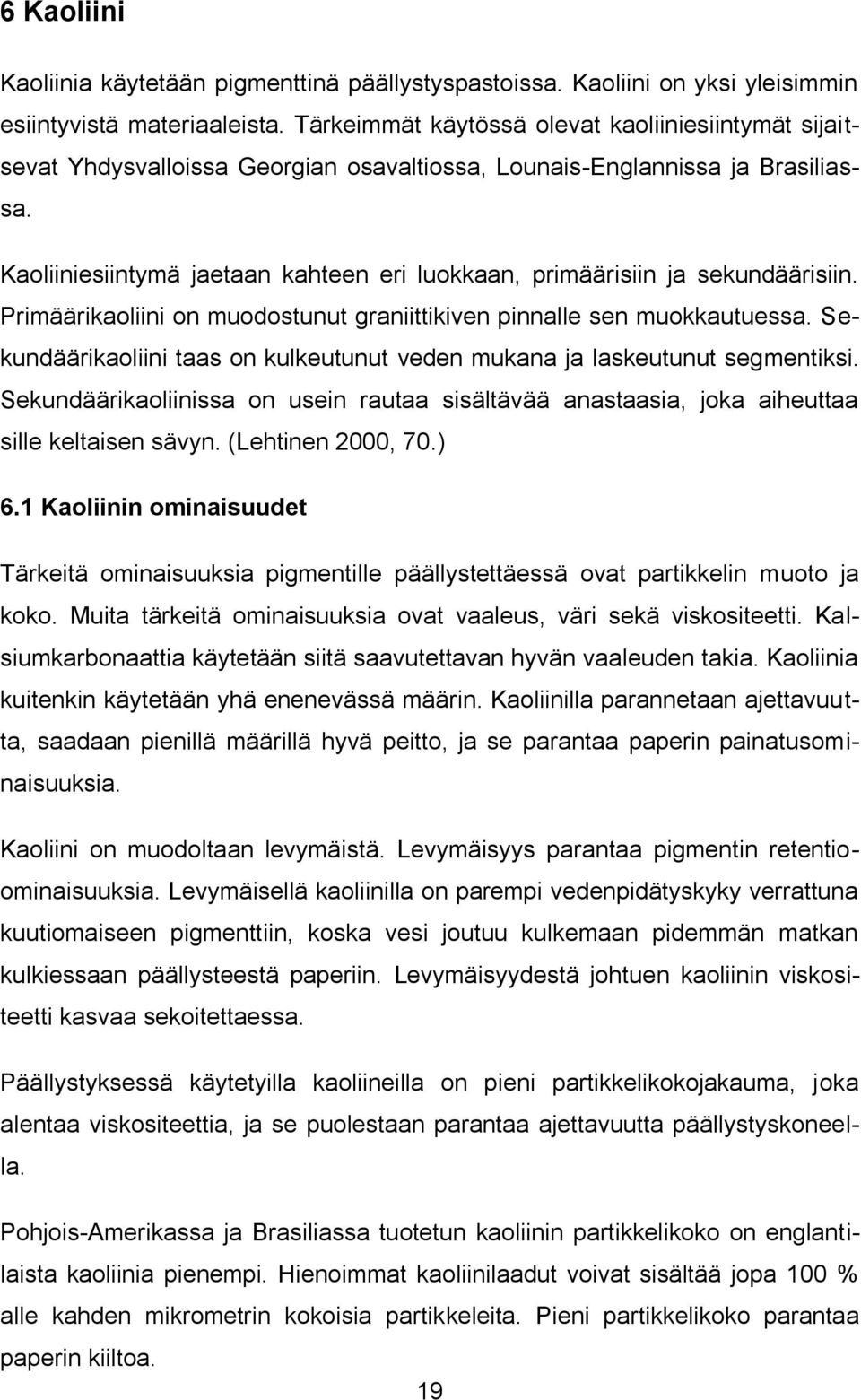 Kaoliiniesiintymä jaetaan kahteen eri luokkaan, primäärisiin ja sekundäärisiin. Primäärikaoliini on muodostunut graniittikiven pinnalle sen muokkautuessa.