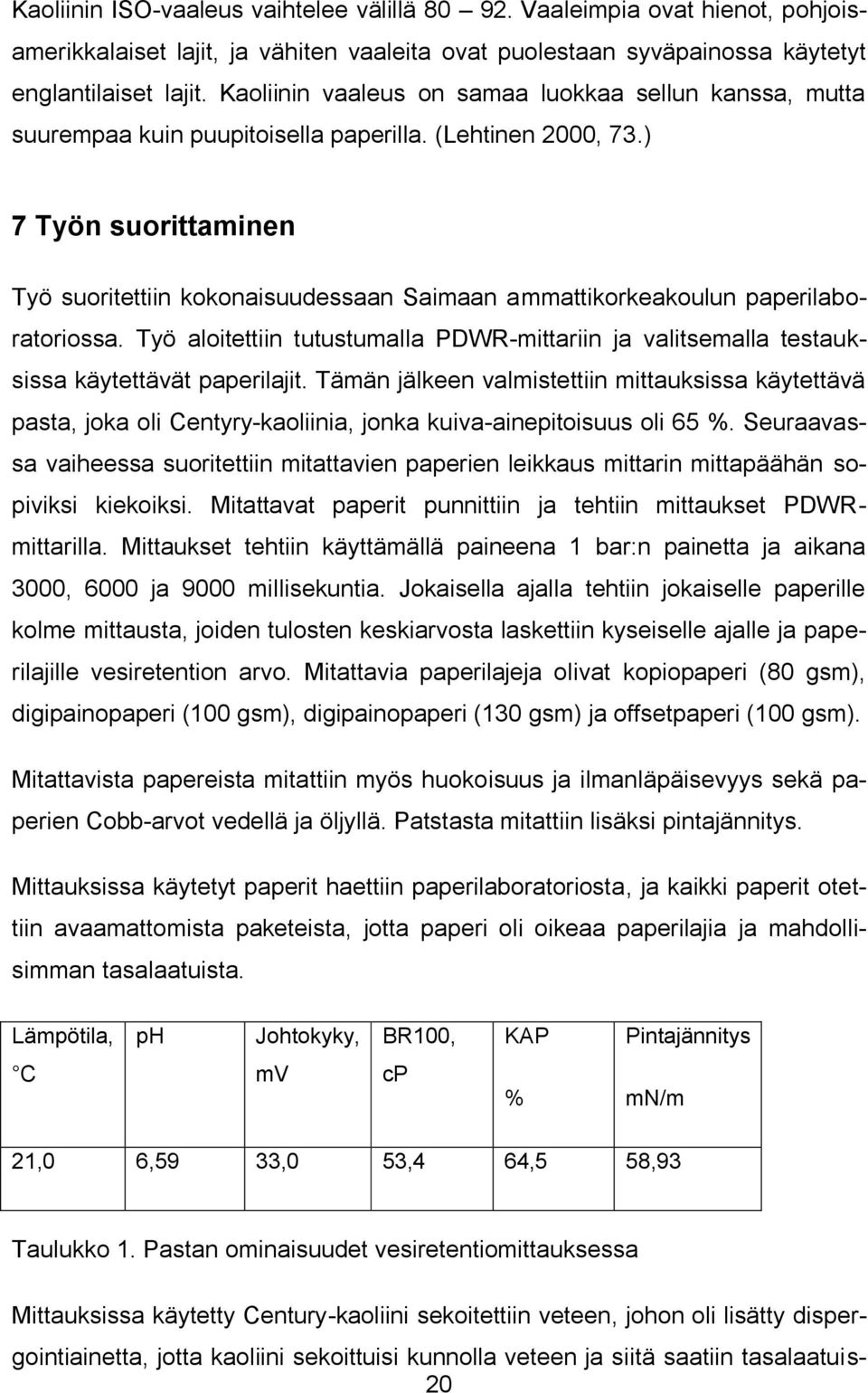) 7 Työn suorittaminen Työ suoritettiin kokonaisuudessaan Saimaan ammattikorkeakoulun paperilaboratoriossa.