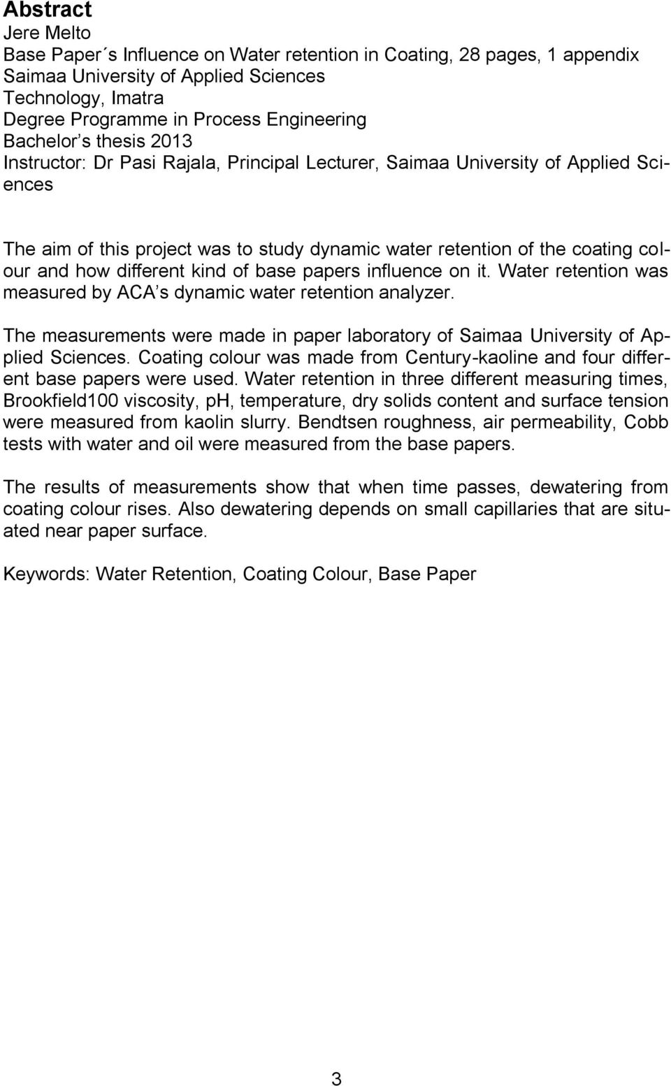 different kind of base papers influence on it. Water retention was measured by ACA s dynamic water retention analyzer.