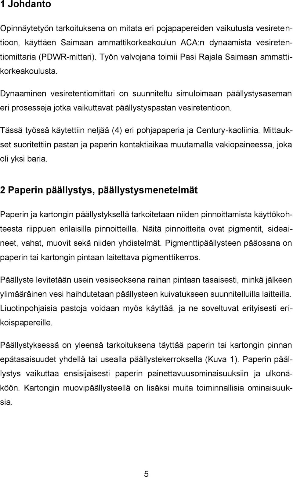 Dynaaminen vesiretentiomittari on suunniteltu simuloimaan päällystysaseman eri prosesseja jotka vaikuttavat päällystyspastan vesiretentioon.