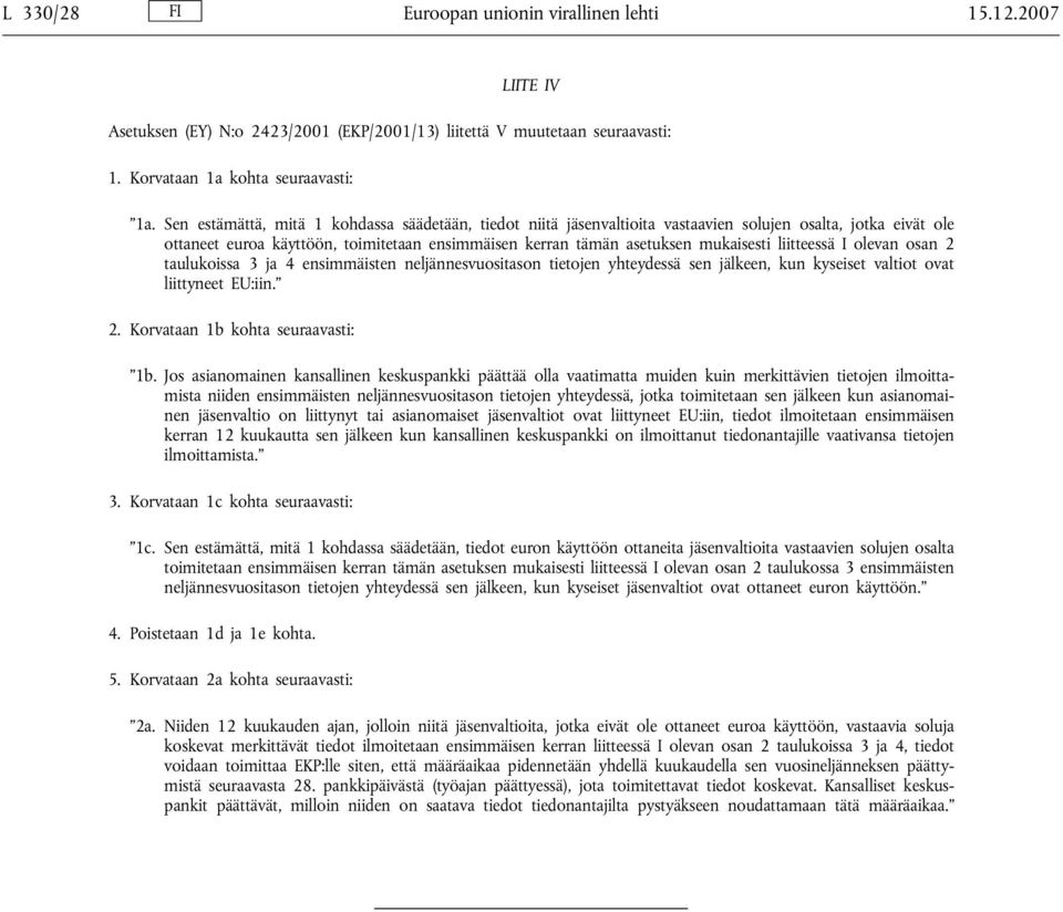 liitteessä I olevan osan 2 taulukoissa 3 ja 4 ensimmäisten neljännesvuositason tietojen yhteydessä sen jälkeen, kun kyseiset valtiot ovat liittyneet EU:iin. 2. Korvataan 1b kohta seuraavasti: 1b.