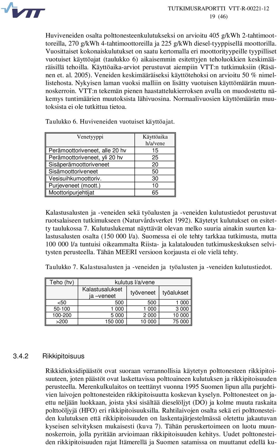 Käyttöaika-arviot perustuvat aiempiin VTT:n tutkimuksiin (Räsänen et. al. 2005). Veneiden keskimääräiseksi käyttötehoksi on arvioitu 50 % nimellistehosta.