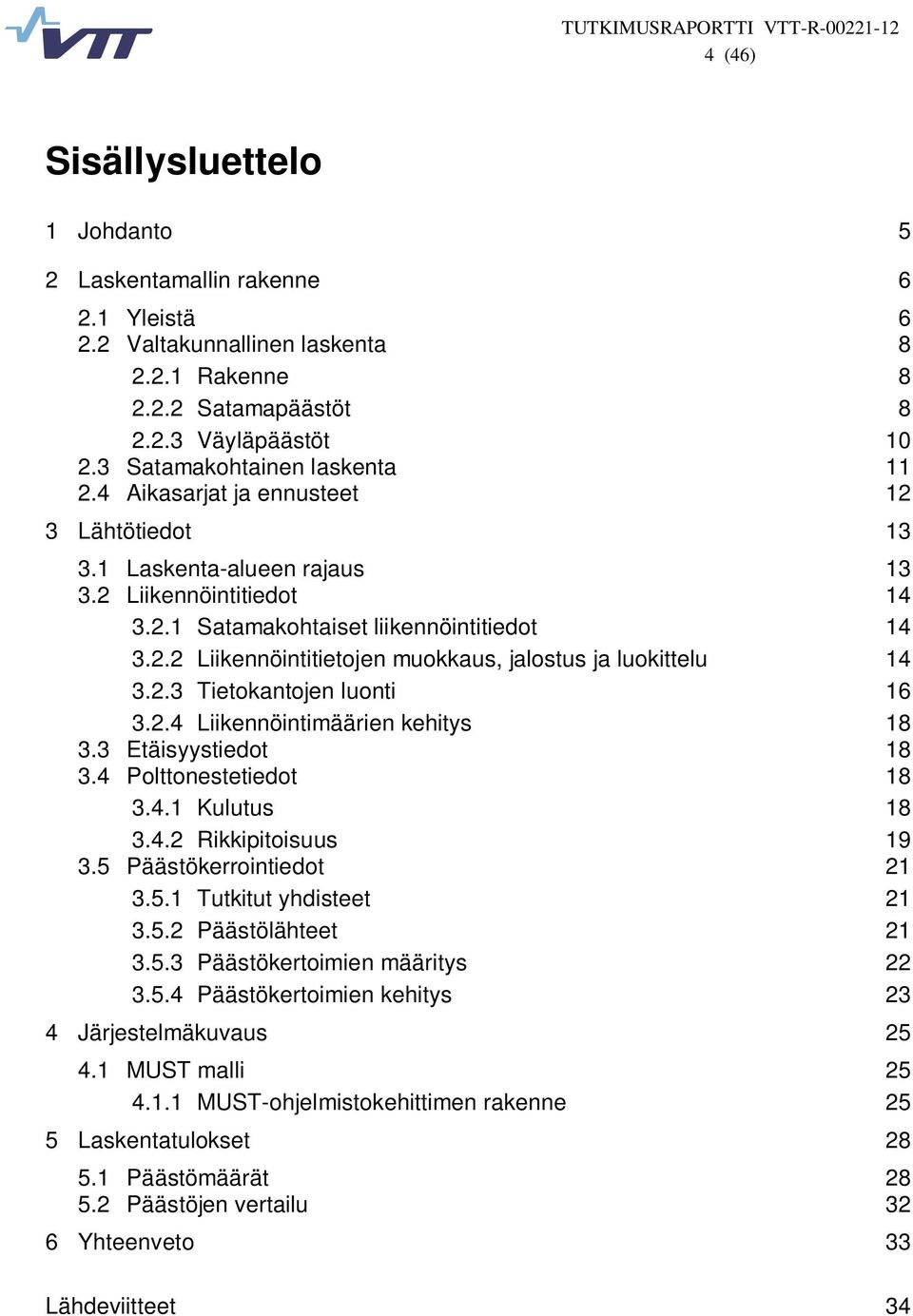 2.3 Tietokantojen luonti 16 3.2.4 Liikennöintimäärien kehitys 18 3.3 Etäisyystiedot 18 3.4 Polttonestetiedot 18 3.4.1 Kulutus 18 3.4.2 Rikkipitoisuus 19 3.5 Päästökerrointiedot 21 3.5.1 Tutkitut yhdisteet 21 3.