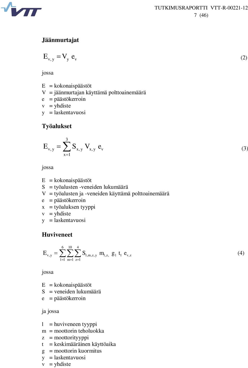 työaluksen tyyppi v = yhdiste y = laskentavuosi Huviveneet 6 10 4 E S m g t e (4) v, y jossa l 1 m 1 z 1 l, m, z, y E = kokonaispäästöt S = veneiden lukumäärä e =