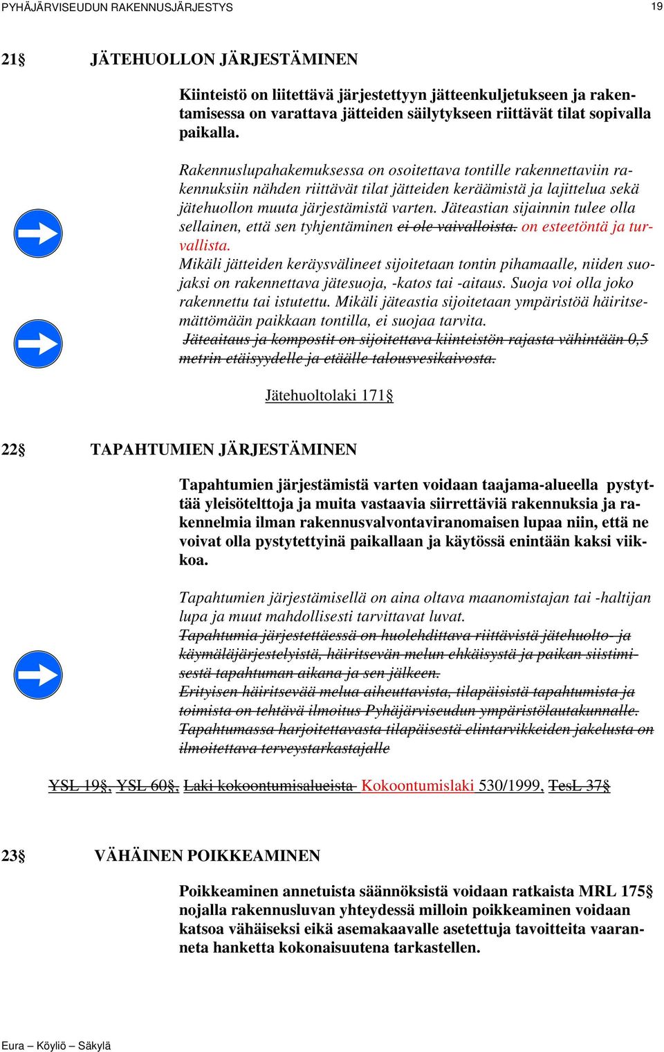 Jäteastian sijainnin tulee olla sellainen, että sen tyhjentäminen ei ole vaivalloista. on esteetöntä ja turvallista.