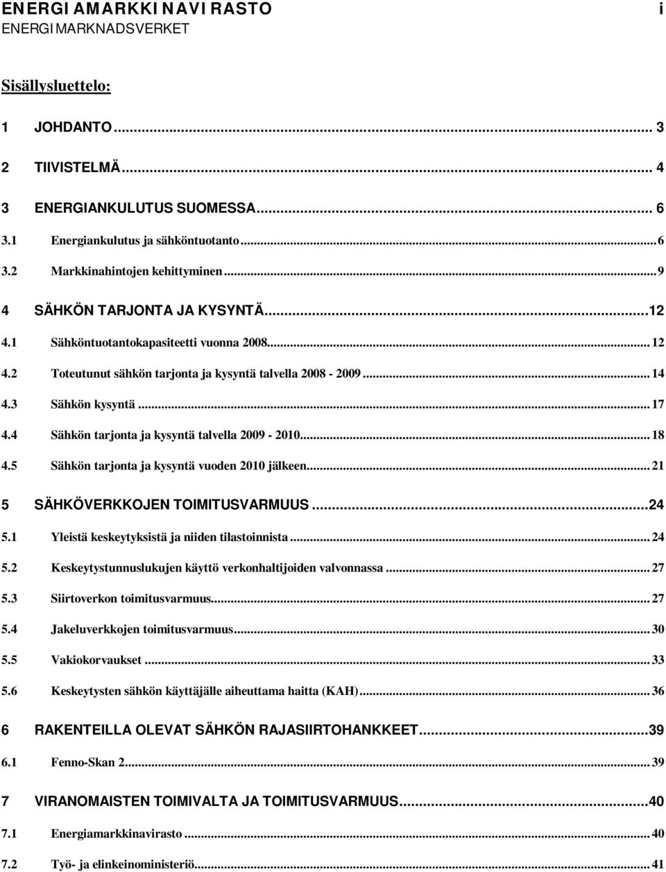 4 Sähkön tarjonta ja kysyntä talvella 2009-2010... 18 4.5 Sähkön tarjonta ja kysyntä vuoden 2010 jälkeen... 21 5 SÄHKÖVERKKOJEN TOIMITUSVARMUUS...24 5.