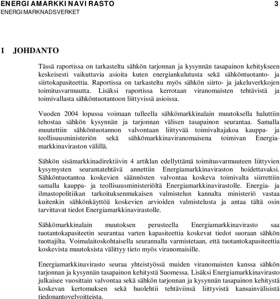 Lisäksi raportissa kerrotaan viranomaisten tehtävistä ja toimivallasta sähköntuotantoon liittyvissä asioissa.