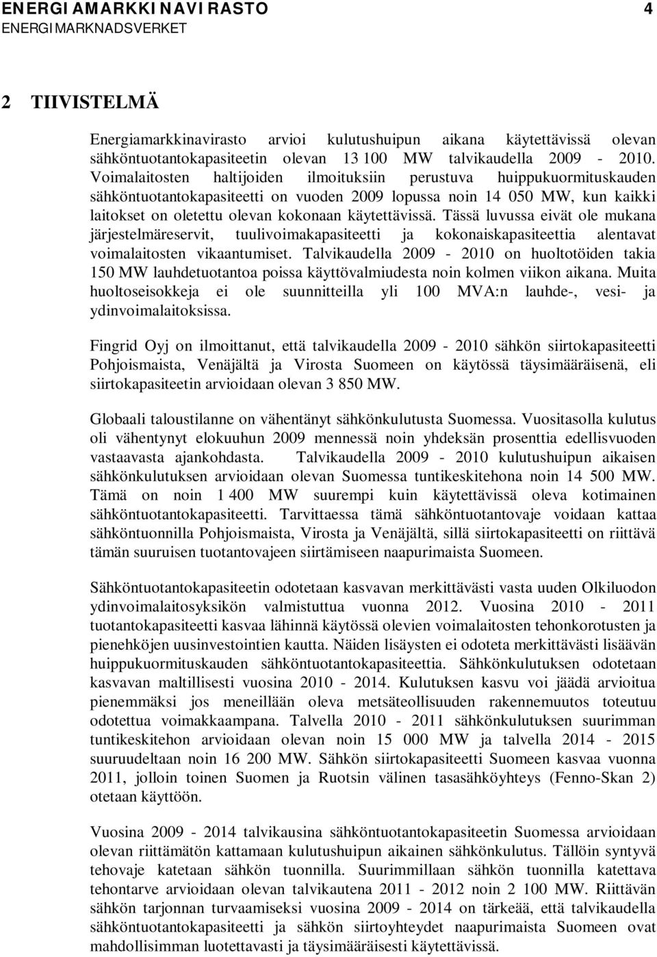 käytettävissä. Tässä luvussa eivät ole mukana järjestelmäreservit, tuulivoimakapasiteetti ja kokonaiskapasiteettia alentavat voimalaitosten vikaantumiset.