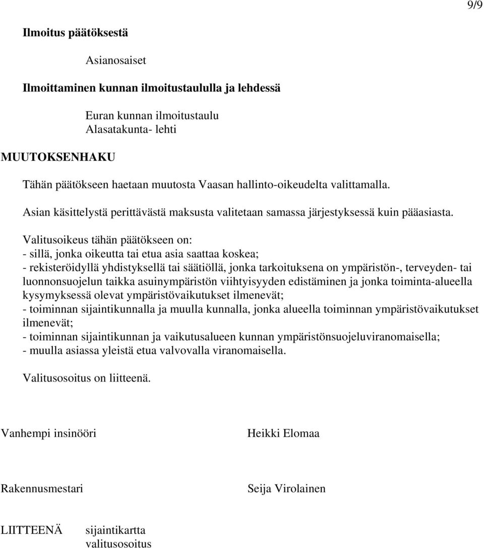 Valitusoikeus tähän päätökseen on: - sillä, jonka oikeutta tai etua asia saattaa koskea; - rekisteröidyllä yhdistyksellä tai säätiöllä, jonka tarkoituksena on ympäristön-, terveyden- tai