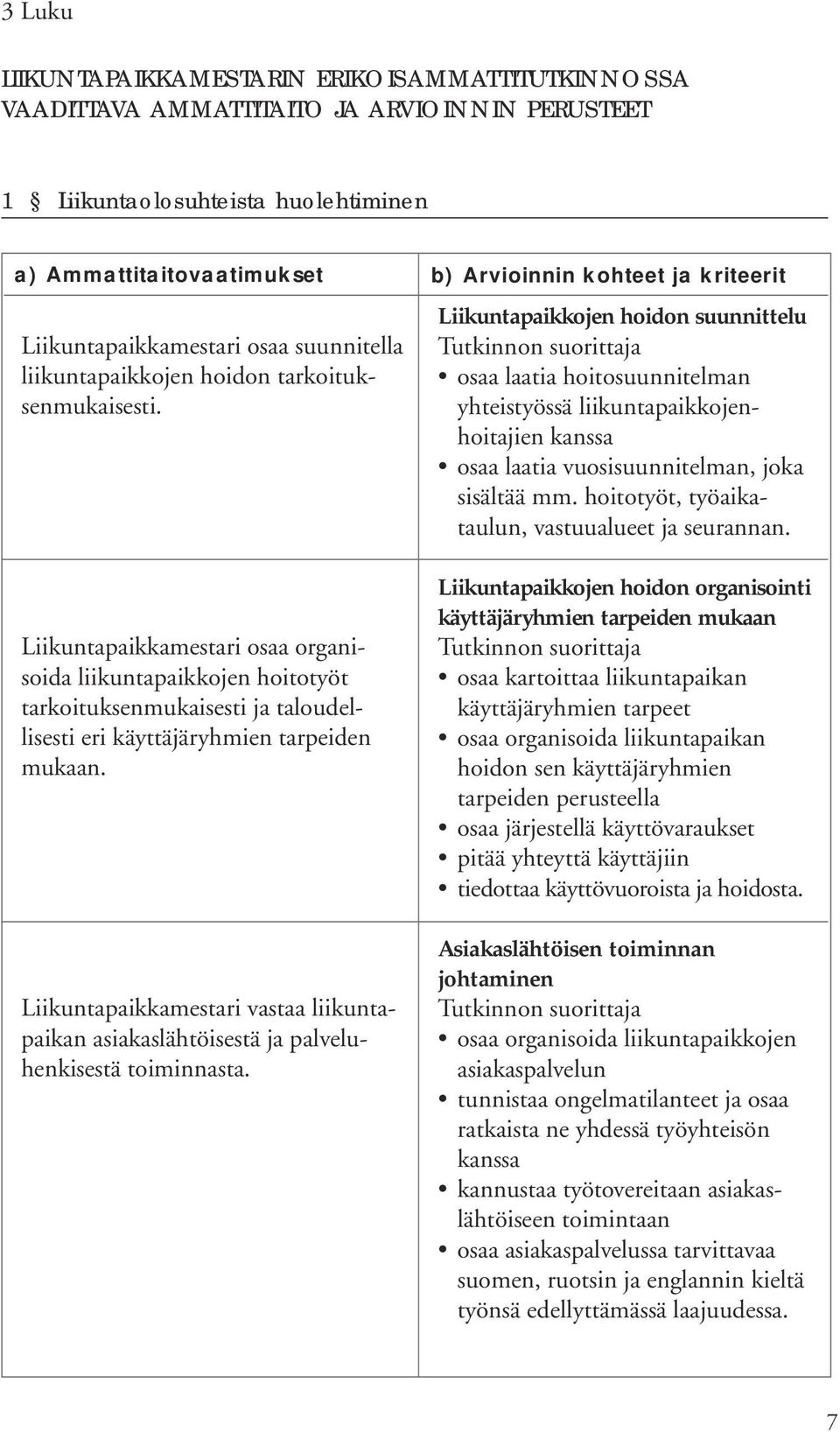 Liikuntapaikkamestari osaa organisoida liikuntapaikkojen hoitotyöt tarkoituksenmukaisesti ja taloudellisesti eri käyttäjäryhmien tarpeiden mukaan.