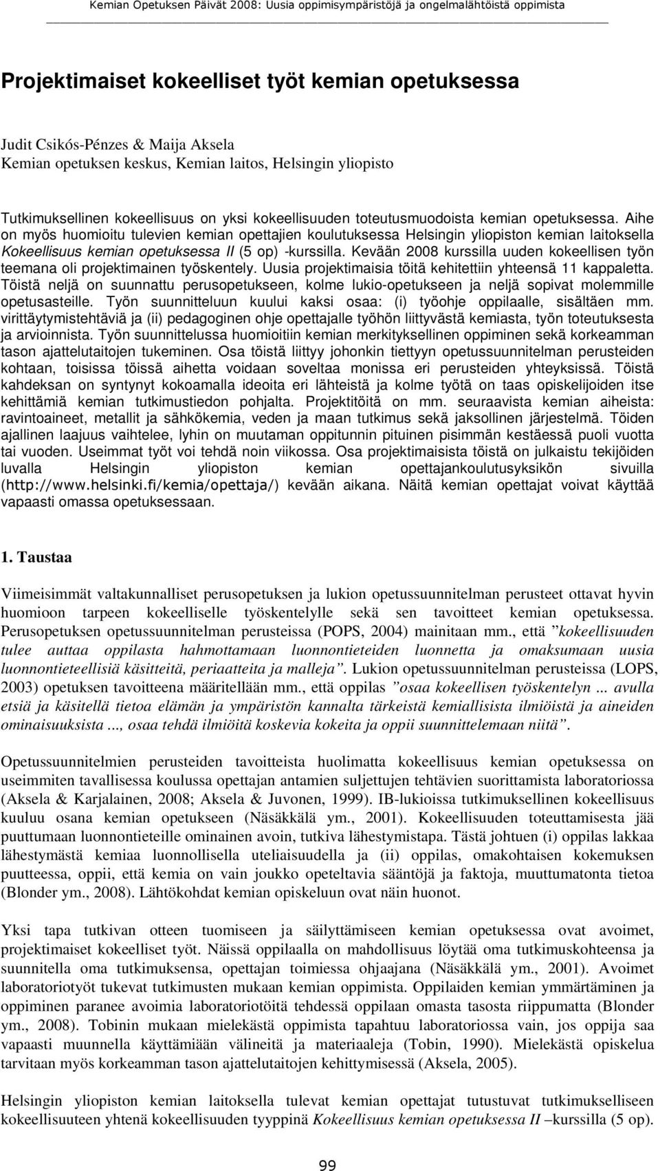 Kevään 2008 kurssilla uuden kokeellisen työn teemana oli projektimainen työskentely. Uusia projektimaisia töitä kehitettiin yhteensä 11 kappaletta.