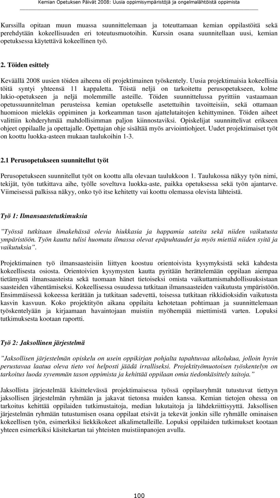 Uusia projektimaisia kokeellisia töitä syntyi yhteensä 11 kappaletta. Töistä neljä on tarkoitettu perusopetukseen, kolme lukio-opetukseen ja neljä molemmille asteille.