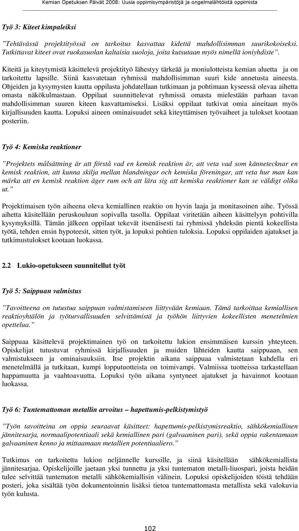 Kiteitä ja kiteytymistä käsittelevä projektityö lähestyy tärkeää ja moniulotteista kemian aluetta ja on tarkoitettu lapsille. Siinä kasvatetaan ryhmissä mahdollisimman suuri kide annetusta aineesta.