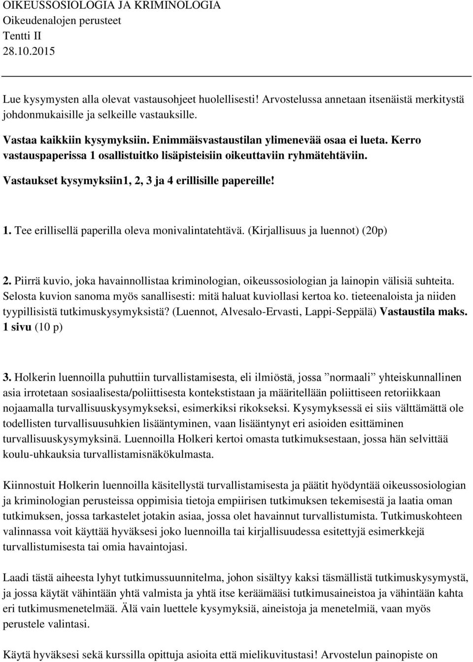 Kerro vastauspaperissa 1 osallistuitko lisäpisteisiin oikeuttaviin ryhmätehtäviin. Vastaukset kysymyksiin1, 2, 3 ja 4 erillisille papereille! 1. Tee erillisellä paperilla oleva monivalintatehtävä.