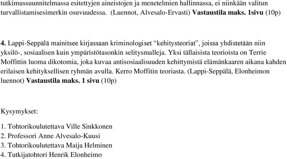 Yksi tällaisista teorioista on Terrie Moffittin luoma dikotomia, joka kuvaa antisosiaalisuuden kehittymistä elämänkaaren aikana kahden erilaisen kehityksellisen ryhmän avulla.