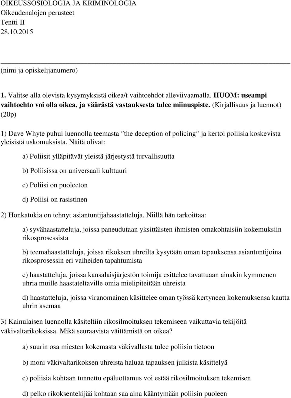 (Kirjallisuus ja luennot) (20p) 1) Dave Whyte puhui luennolla teemasta the deception of policing ja kertoi poliisia koskevista yleisistä uskomuksista.
