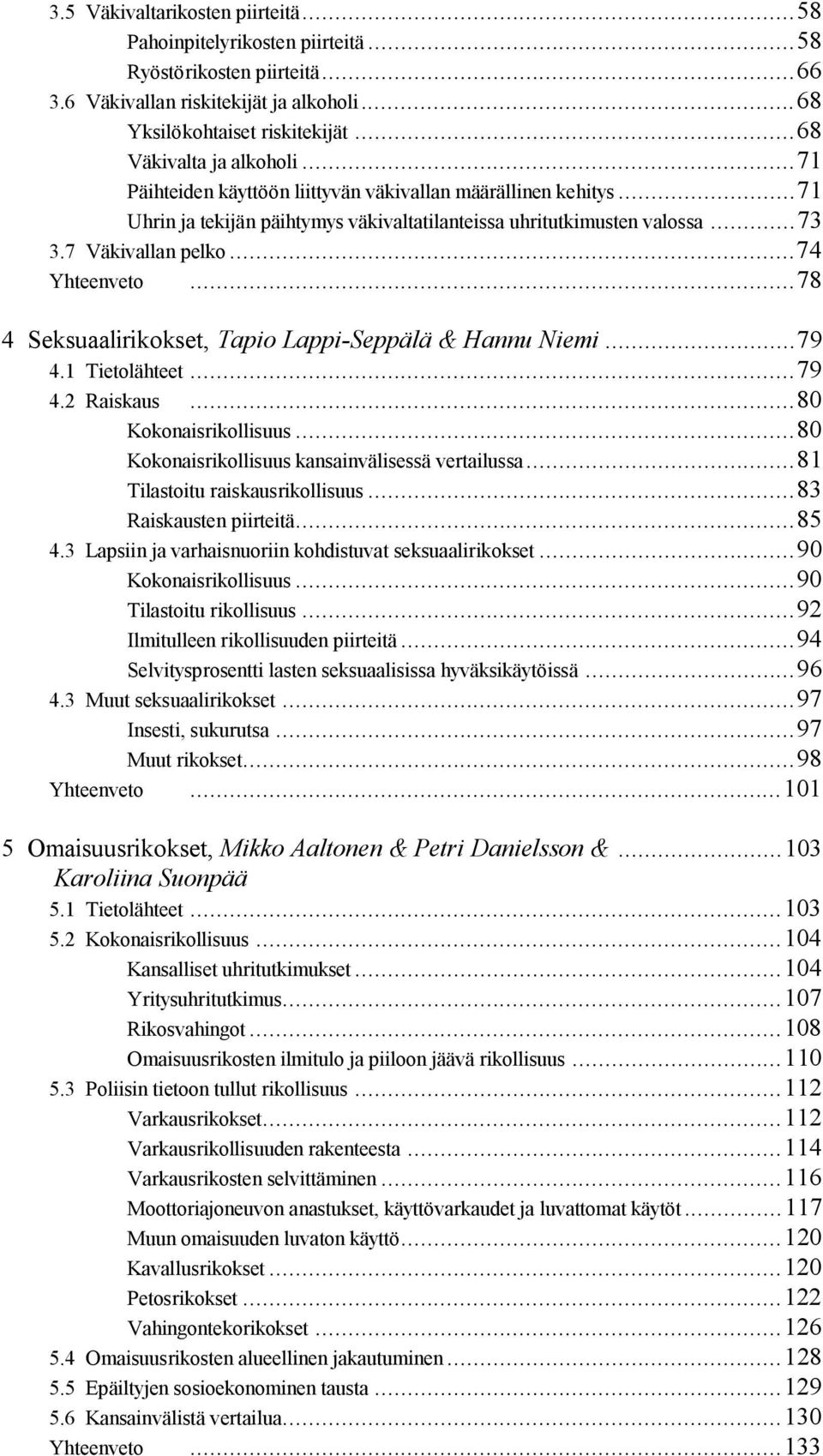 .. 74 Yhteenveto... 78 4 Seksuaalirikokset, Tapio Lappi-Seppälä & Hannu Niemi... 79 4.1 Tietolähteet... 79 4.2 Raiskaus... 80 Kokonaisrikollisuus... 80 Kokonaisrikollisuus kansainvälisessä vertailussa.