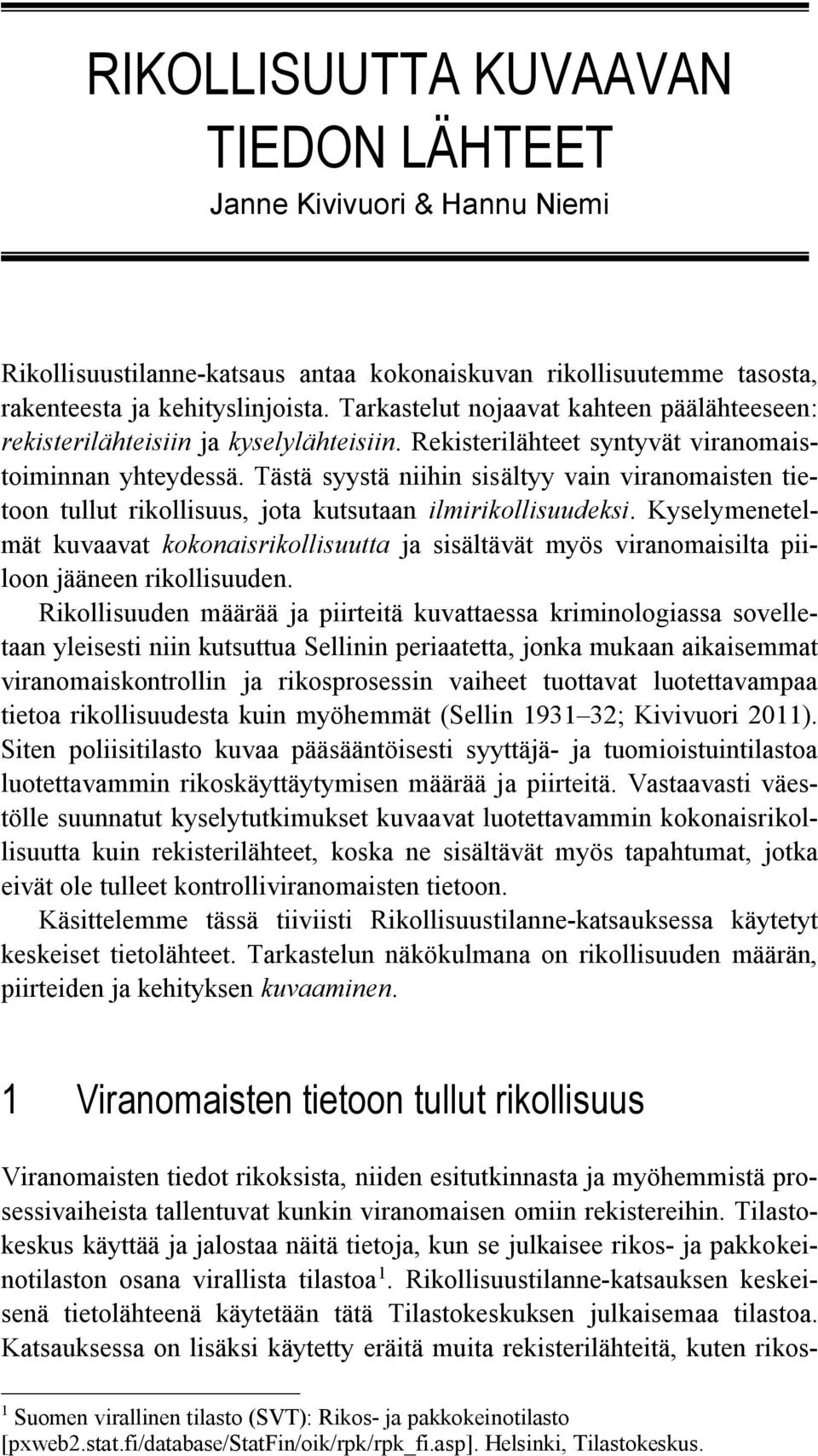 Tästä syystä niihin sisältyy vain viranomaisten tietoon tullut rikollisuus, jota kutsutaan ilmirikollisuudeksi.