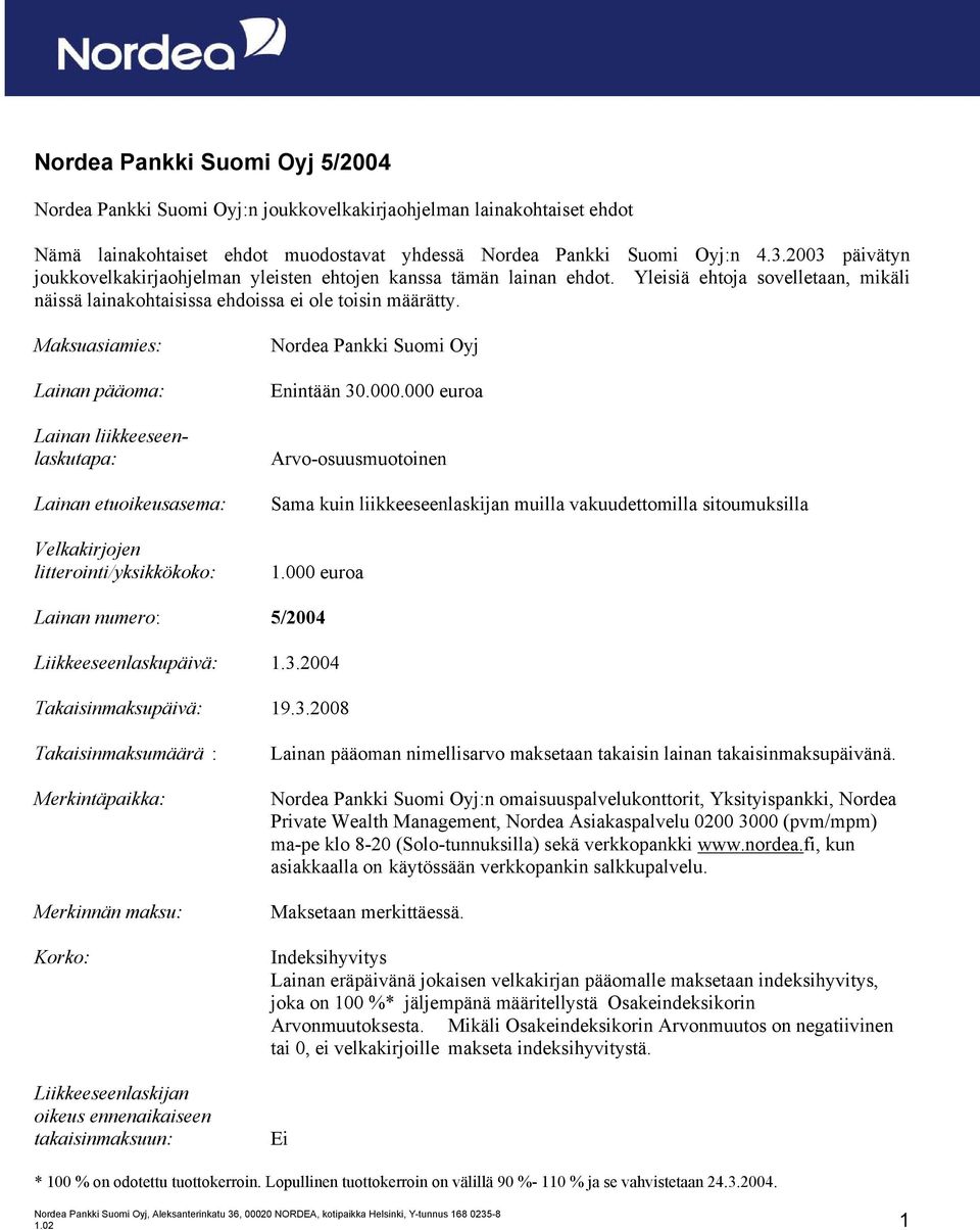 Maksuasiamies: Lainan pääoma: Lainan liikkeeseenlaskutapa: Lainan etuoikeusasema: Velkakirjojen litterointi/yksikkökoko: Nordea Pankki Suomi Oyj Enintään 30.000.