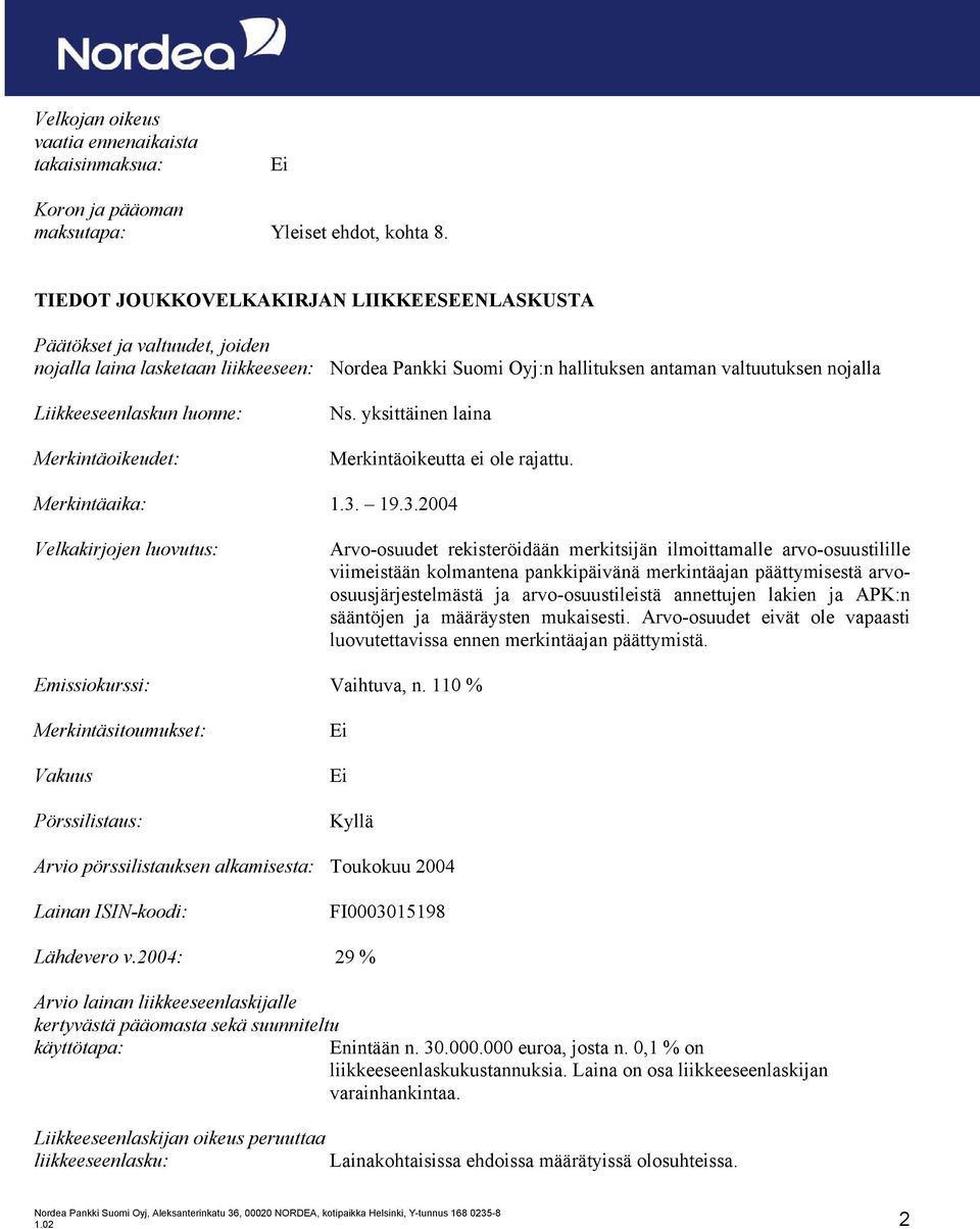 luonne: Merkintäoikeudet: Ns. yksittäinen laina Merkintäoikeutta ei ole rajattu. Merkintäaika: 1.3.