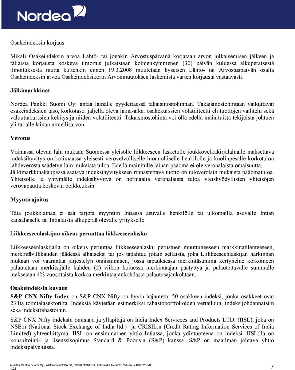 2008 muutetaan kyseisen Lähtö- tai Arvostuspäivän osalta Osakeindeksin arvoa Osakeindeksikorin Arvonmuutoksen laskemista varten korjausta vastaavasti.