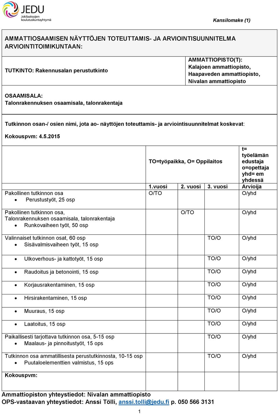 4.5.2015 Pakollinen tutkinnon osa Perustustyöt, 25 osp t= työelämän TO=työpaikka, O= Oppilaitos edustaja o=opettaja yhd= em yhdessä 1.vuosi 2. vuosi 3.