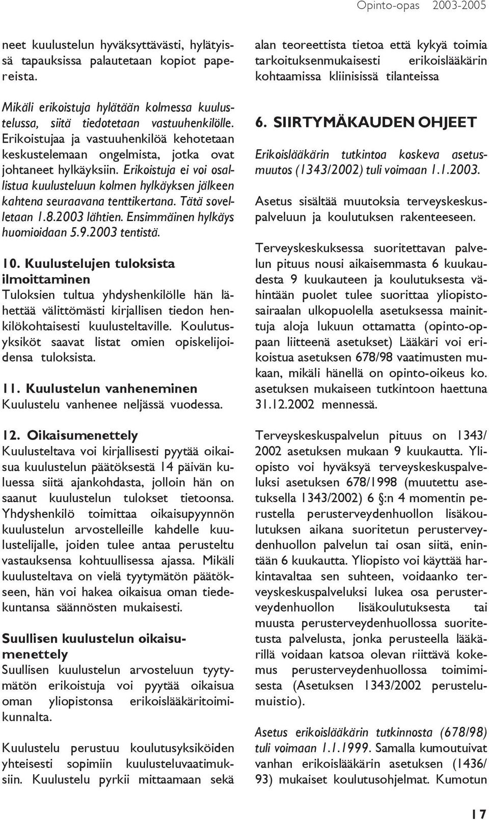 Erikoistuja ei voi osallistua kuulusteluun kolmen hylkäyksen jälkeen kahtena seuraavana tenttikertana. Tätä sovelletaan 1.8.2003 lähtien. Ensimmäinen hylkäys huomioidaan 5.9.2003 tentistä. 10.