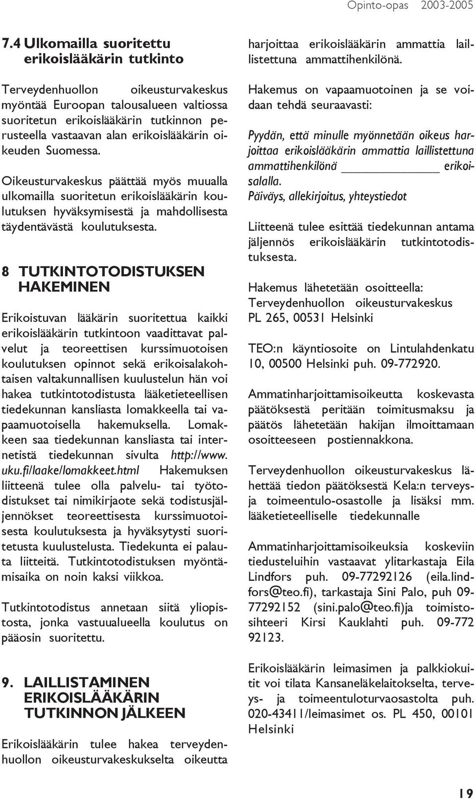 erikoislääkärin oikeuden Suomessa. Oikeusturvakeskus päättää myös muualla ulkomailla suoritetun erikoislääkärin koulutuksen hyväksymisestä ja mahdollisesta täydentävästä koulutuksesta.