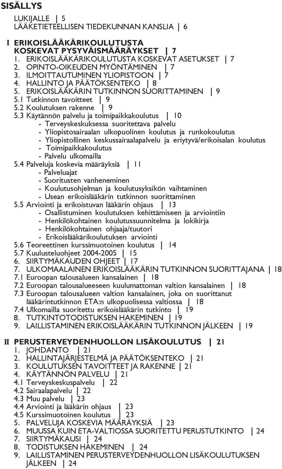 3 Käytännön palvelu ja toimipaikkakoulutus 10 - Terveyskeskuksessa suoritettava palvelu - Yliopistosairaalan ulkopuolinen koulutus ja runkokoulutus - Yliopistollinen keskussairaalapalvelu ja