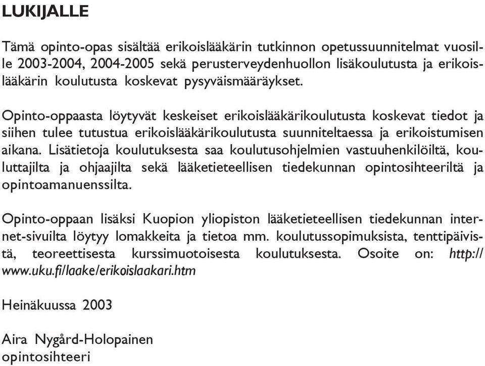 Lisätietoja koulutuksesta saa koulutusohjelmien vastuuhenkilöiltä, kouluttajilta ja ohjaajilta sekä lääketieteellisen tiedekunnan opintosihteeriltä ja opintoamanuenssilta.