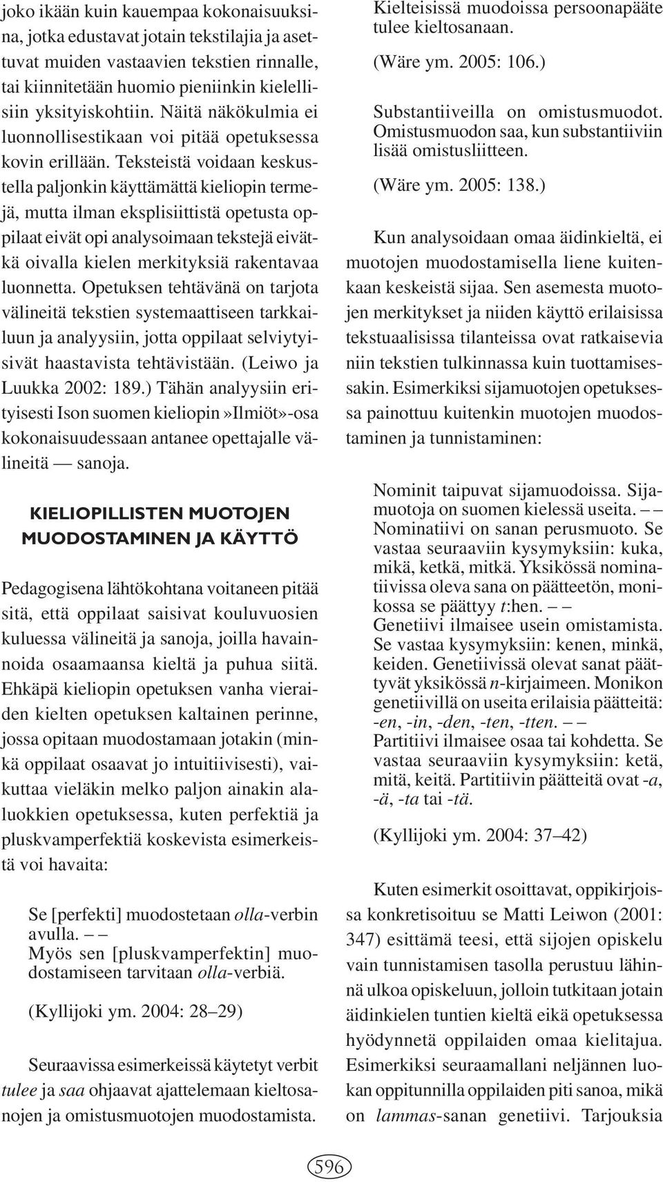 Teksteistä voidaan keskustella paljonkin käyttämättä kieliopin termejä, mutta ilman eksplisiittistä opetusta oppilaat eivät opi analysoimaan tekstejä eivätkä oivalla kielen merkityksiä rakentavaa