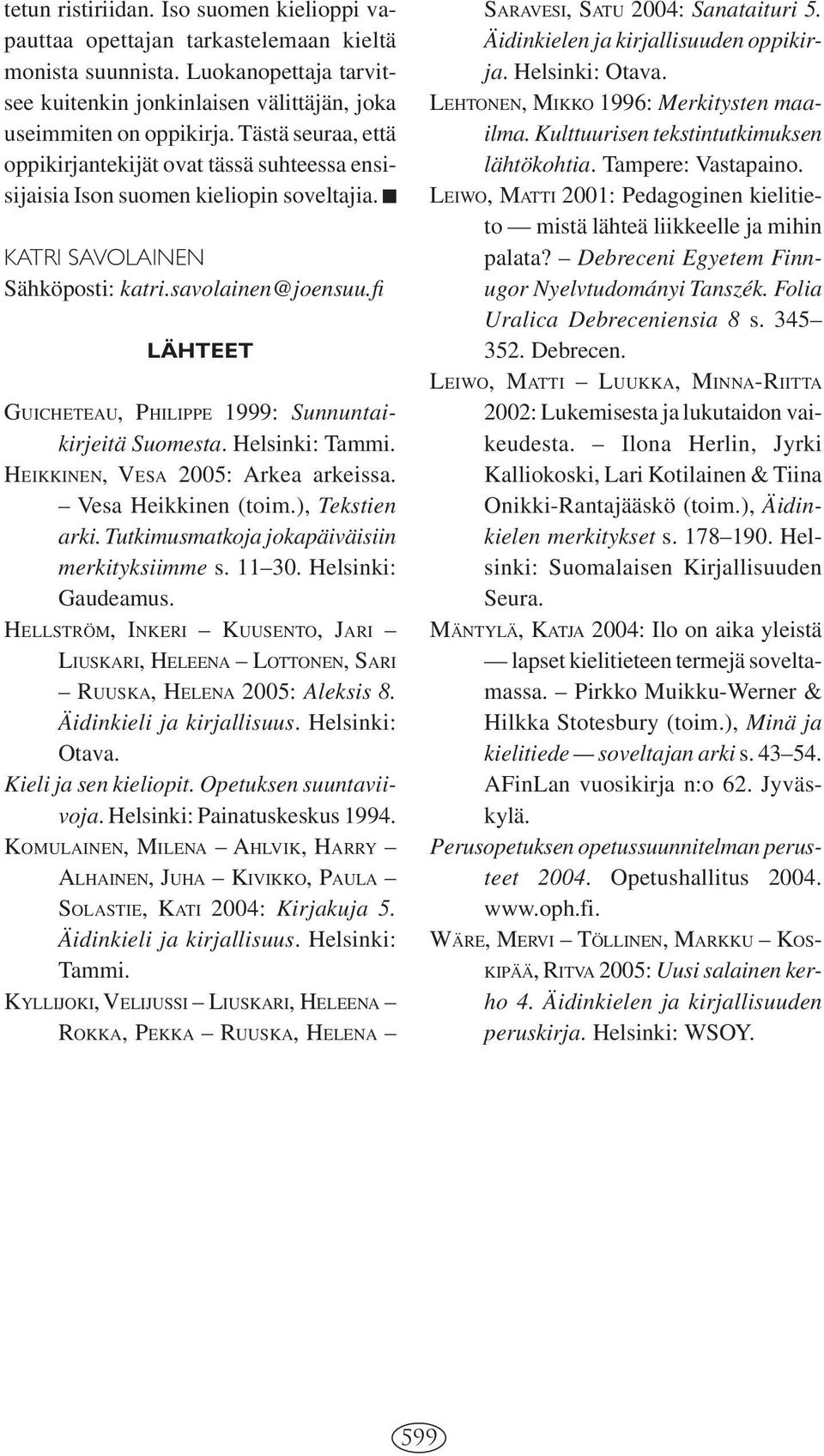 fi LÄHTEET GUICHETEAU, PHILIPPE 1999: Sunnuntaikirjeitä Suomesta. Helsinki: Tammi. HEIKKINEN, VESA 2005: Arkea arkeissa. Vesa Heikkinen (toim.), Tekstien arki.