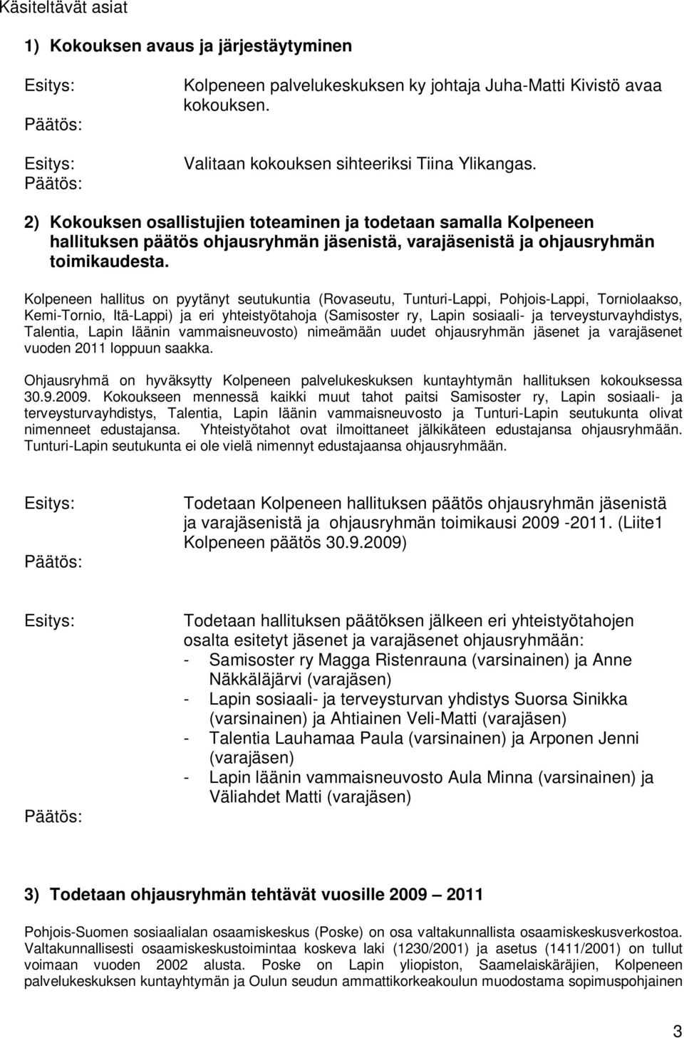 Kolpeneen hallitus on pyytänyt seutukuntia (Rovaseutu, Tunturi-Lappi, Pohjois-Lappi, Torniolaakso, Kemi-Tornio, Itä-Lappi) ja eri yhteistyötahoja (Samisoster ry, Lapin sosiaali- ja