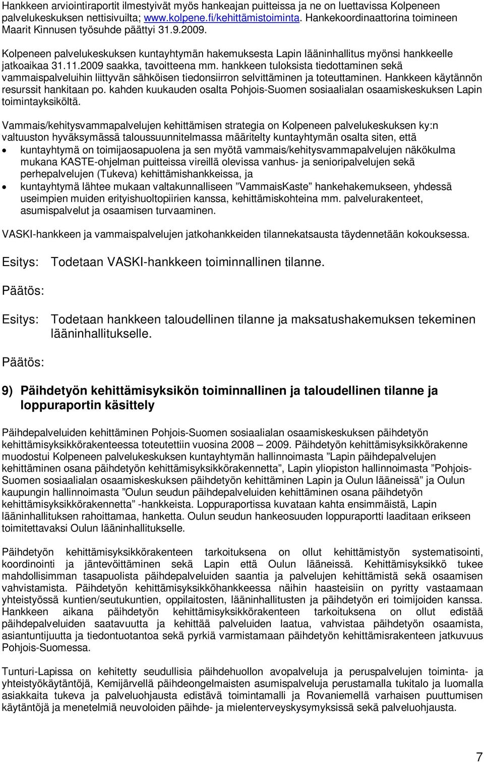 2009 saakka, tavoitteena mm. hankkeen tuloksista tiedottaminen sekä vammaispalveluihin liittyvän sähköisen tiedonsiirron selvittäminen ja toteuttaminen. Hankkeen käytännön resurssit hankitaan po.