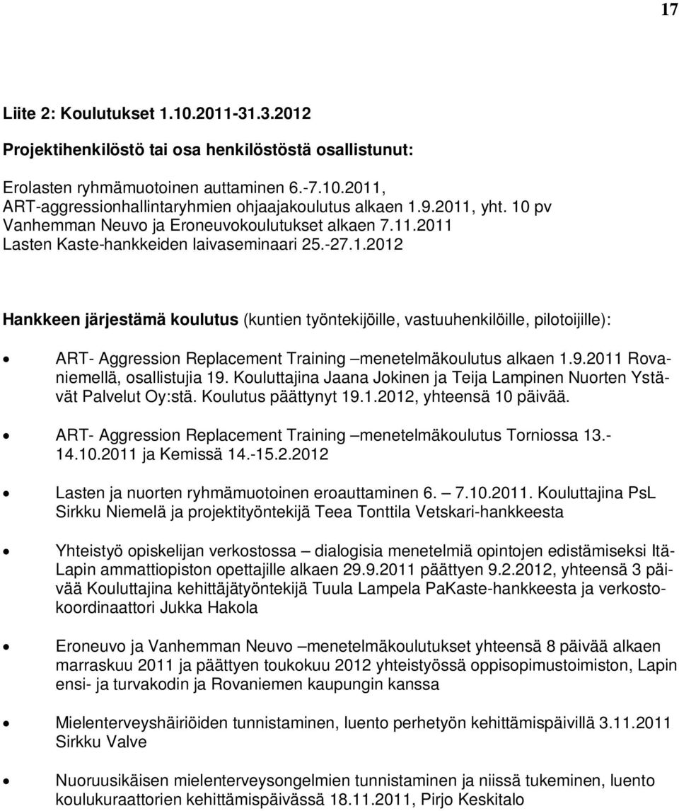 9.2011 Rovaniemellä, osallistujia 19. Kouluttajina Jaana Jokinen ja Teija Lampinen Nuorten Ystävät Palvelut Oy:stä. Koulutus päättynyt 19.1.2012, yhteensä 10 päivää.