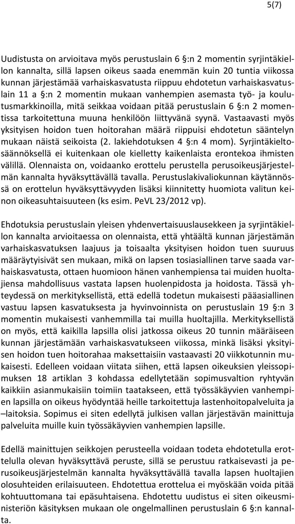 liittyvänä syynä. Vastaavasti myös yksityisen hoidon tuen hoitorahan määrä riippuisi ehdotetun sääntelyn mukaan näistä seikoista (2. lakiehdotuksen 4 :n 4 mom).