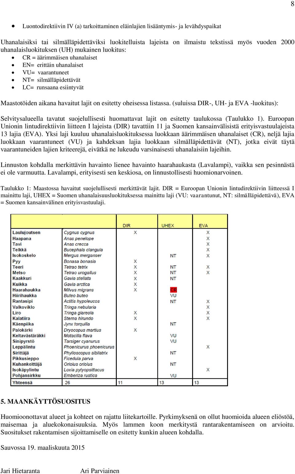 on esitetty oheisessa listassa. (suluissa DIR-, UH- ja EVA -luokitus): Selvitysalueella tavatut suojelullisesti huomattavat lajit on esitetty taulukossa (Taulukko 1).
